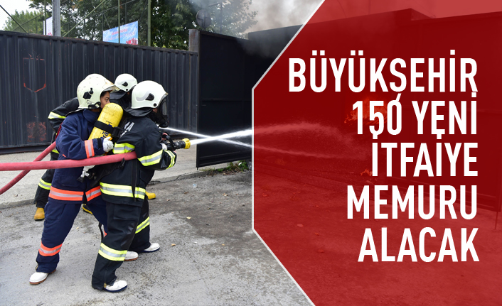 Büyükşehir'e 150 itfaiyeci alınacak