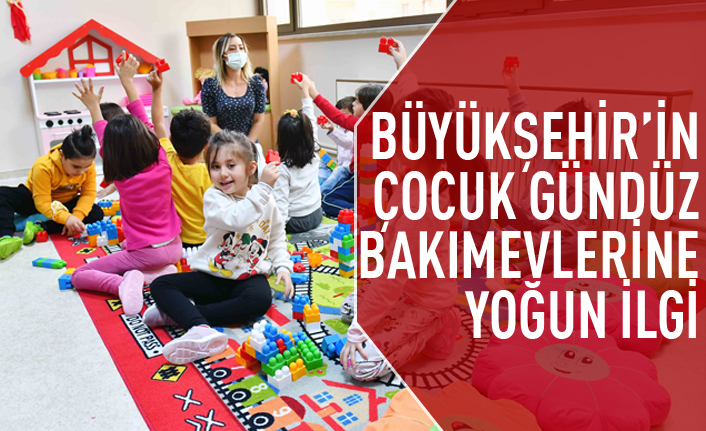 Büyükşehir'in Gündüz Bakımevlerine yoğunilgi