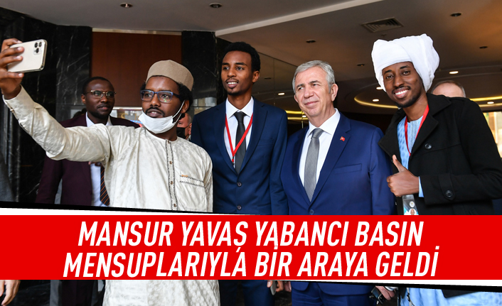 Mansur Yavaş yabancı basın mensuplarıyla bir araya geldi