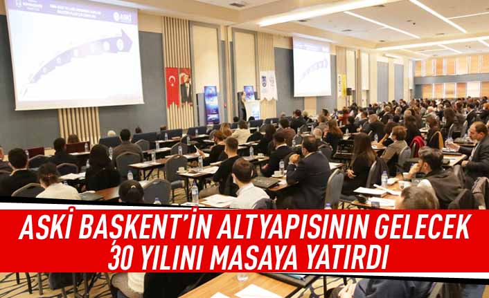 ASKİ başkent'in altyapısının gelecek 30 yılını masaya yatırdı