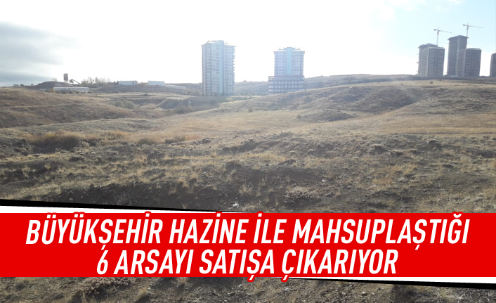 Büyükşehir 6 arsayı satışa çıkarıyor