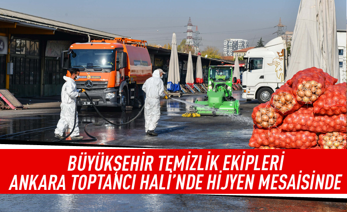 Büyükşehir'den Ankara Toptancı Hali’nde hijyen mesaisi