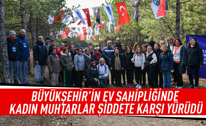 Büyükşehir'in ev sahipliğinde kadın muhtarlar şiddete karşı yürüdü