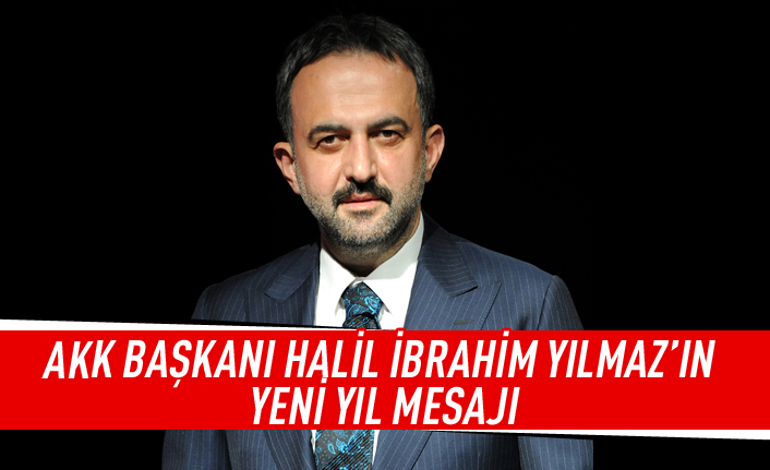 AKK Başkanı Halil İbrahim Yılmaz'ın yeni yıl mesajı