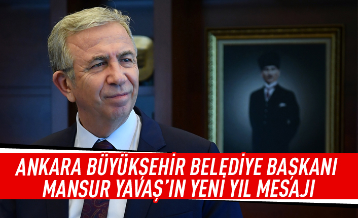 Ankara Büyükşehir Belediye Başkanı Mansur Yavaş'ın yeni yıl mesajı