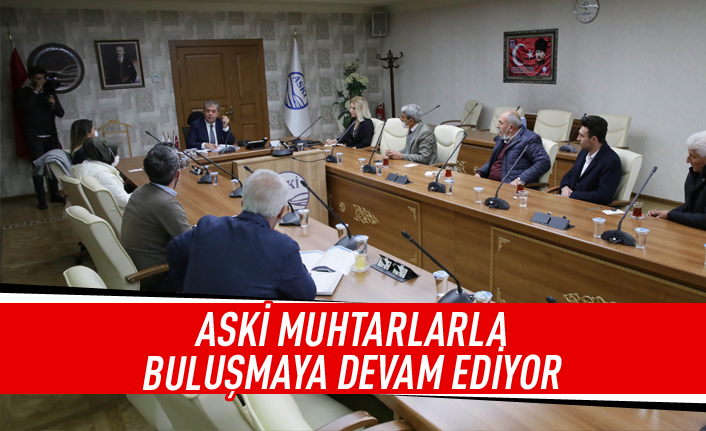 ASKİ muhtarlarla buluşmaya devam ediyor