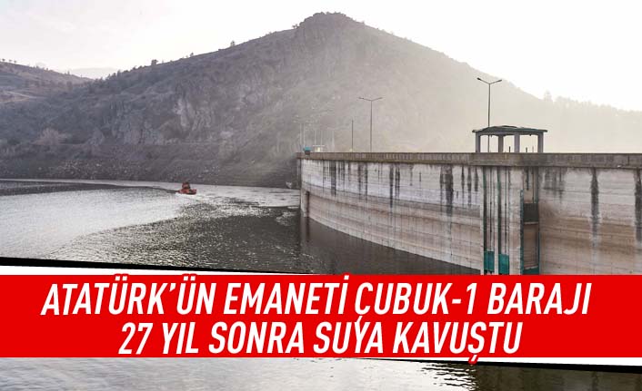 Atatürk'ün emaneti Çubuk-1 barajı 27 yıl sonra suya kavuştu