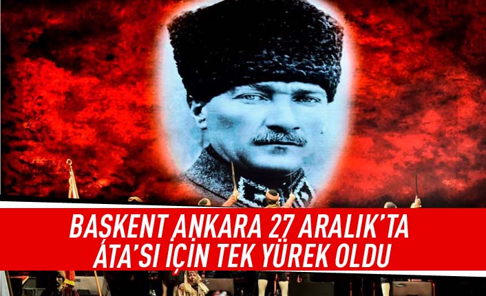 Başkent Ankara 27 aralık'ta Atası için tek yürek oldu