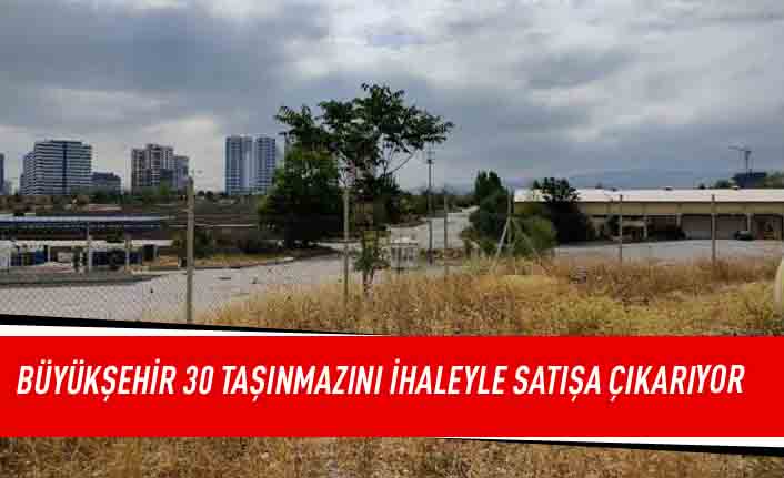 Büyükşehir 30 taşınmazını ihaleyle satışa çıkarıyor