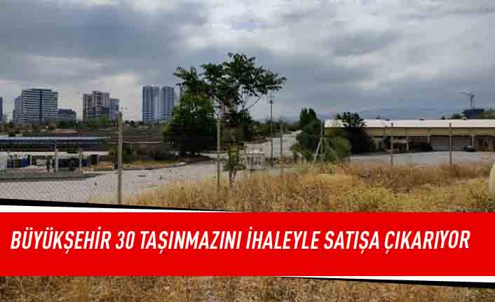 Büyükşehir 30 taşınmazını ihaleyle satışa çıkarıyor