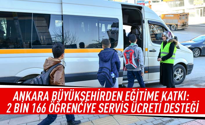 Ankara Büyükşehirden eğitime katkı: 2 bin 166 öğrenciye servis ücreti desteği