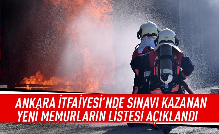 Ankara itfaiyesi'nde sınavı kazanan yeni memurların listesi açıklandı