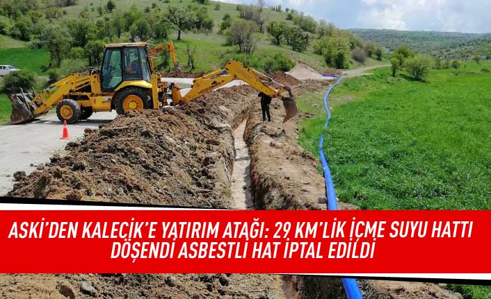 ASKİ'den Kalecik'e yatırım atağı: 29 km'lik içme suyu hattı döşendi asbestli hat iptal edildi