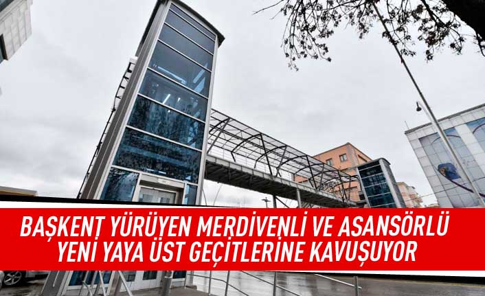 Başkent yürüyen merdivenli ve asansörlü yeni yaya üst geçidine kavuşuyor