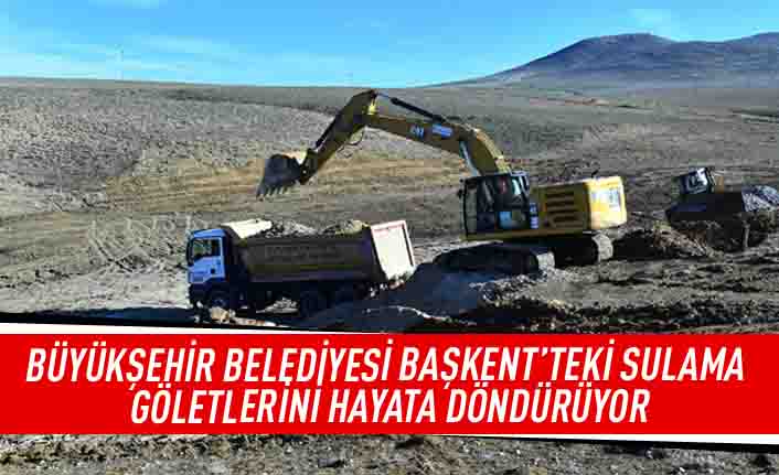 Büyükşehir belediyesi başken'teki sulama göletlerini hayata döndürüyor