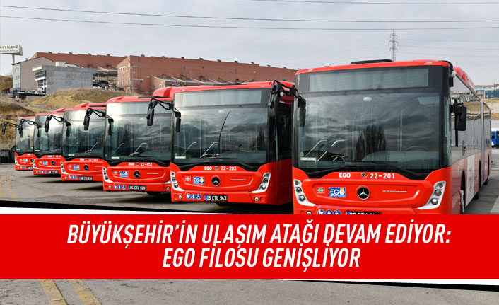 Büyükşehir'in ulaşım atağı devam ediyor:EGO filosu genişliyor