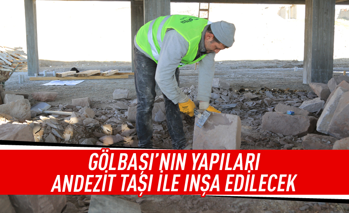 Gölbaşı’nın yapıları andezit taşı ile inşa edilecek