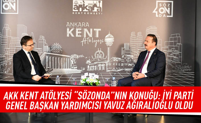AKK Kent Atölyesi "SÖZONDA"nın konuğu: İYİ Parti Genel Başkan Yardımcısı Yavuz Ağıralioğlu oldu