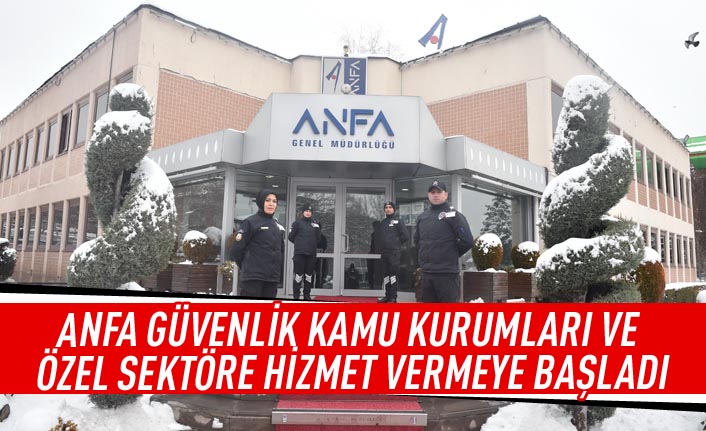ANFA güvenlik kamu kurumları ve özel sektöre hizmet vermeye başladı