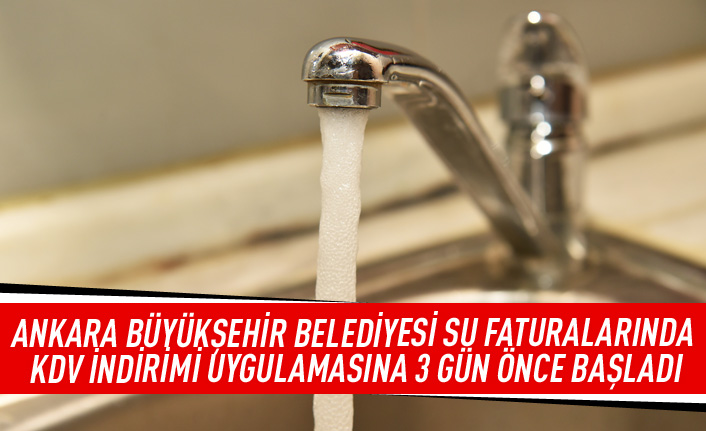 Ankara Büyükşehir Belediyesi su faturalarında KDV indirimi uygulamasına 3 gün önce başladı