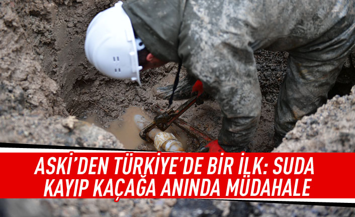 ASKİ'den Türkiye'de bir ilk: Suda kayıp kaçağa anında müdahale