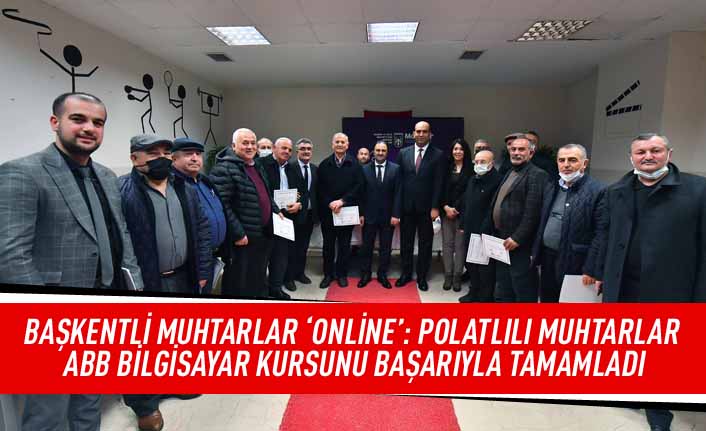 Başkentli muhtarlar 'Online' : Polatlılı muhrarlar ABB  bilgisayar kursunu başarıyla tamamladı