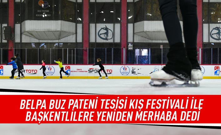 BELPA Buz Pateni tesisi kış festivali ile başkentlilere yeniden merhaba dedi