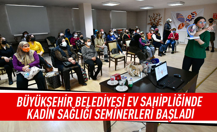 Büyükşehir belediyesi ev sahipliğinde kadın sağlığı seminerleri başladı