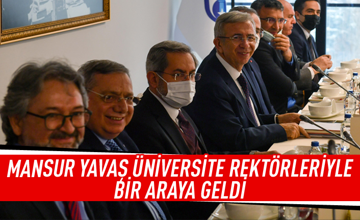 Mansur Yavaş üniversite rektörleriyle bir araya geldi