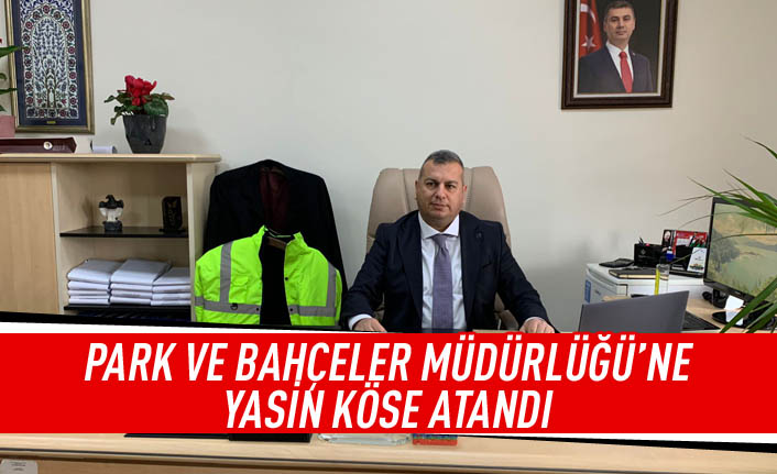 Park ve Bahçeler Müdürlüğü'ne Yasin Köse atandı