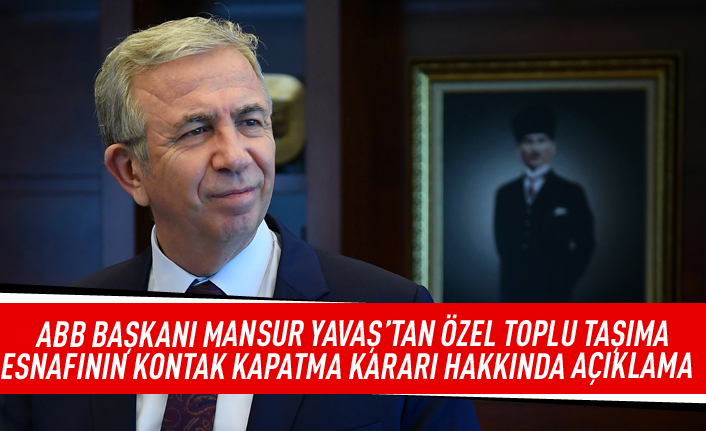 ABB başkanı Mansur Yavaş'tan özel toplu taşıma esnafının kontak kapatma kararı hakkında açıklama