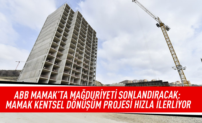 ABB Mamak'ta mağduriyeti sonlandıracak: Mamak kentsel dönüşüm projesi hızla ilerliyor