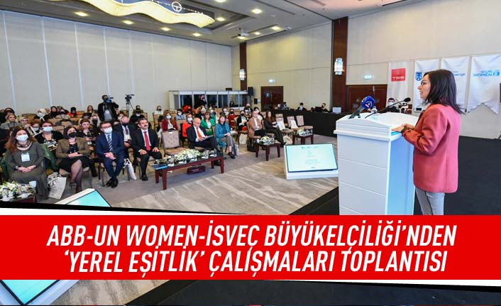 ABB-UN WOMEN-İSVEÇ Büyükelçiliği'nden ' Yerel Eşitlik' çalışmaları toplantısı