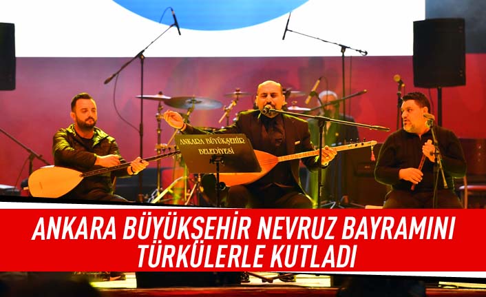 Ankara Büyükşehir Nevruz bayramını türkülerle kutladı