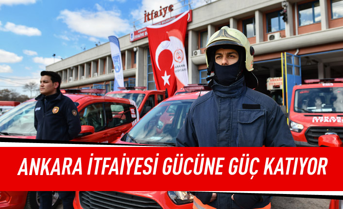 Ankara itfaiyesi gücüne güç katıyor