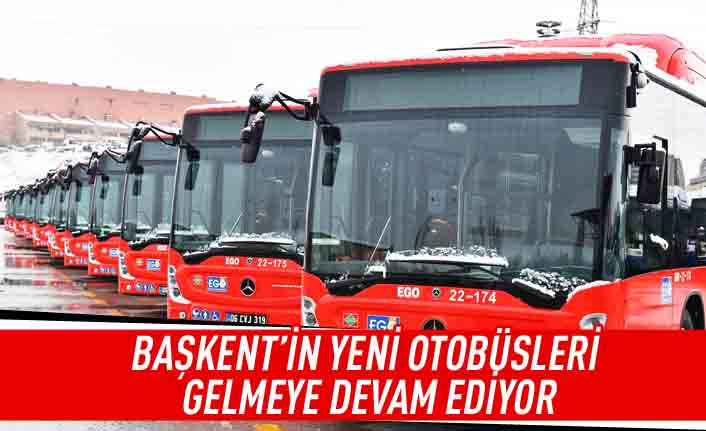 Başkent'in yeni otobüsleri gelmeye devam ediyor