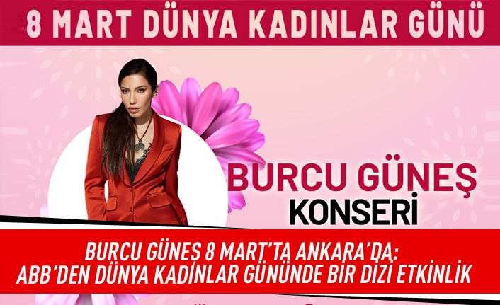 Burcu Güneş 8 mart'ta Ankara'da: ABB'den Dünya Kadınlar Gününde bir dizi etkinlik