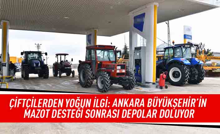 Çiftçilerden yoğun ilgi: Ankara Büyükşehir'in mazot desteği sonrası depolar doluyor