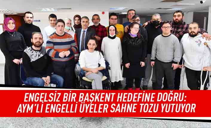 Engelsiz bir Başkent hedefine doğru: AYM'li engelli üyeler sahne tozu yutuyor