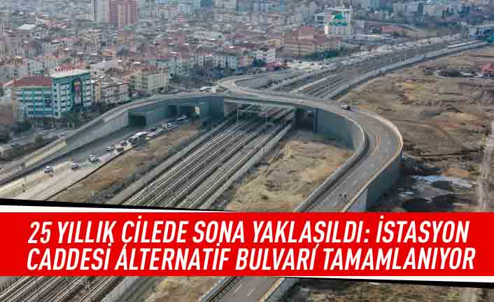 25 yıllık çilede sona yaklaşıldı: İstasyon caddesi alternatif bulvarı tamamlanıyor