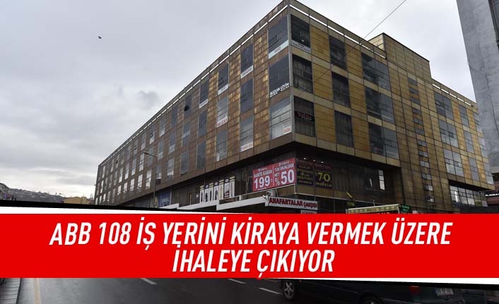 ABB 108 iş yerini kiraya vermek üzere ihaleye çıkarıyor