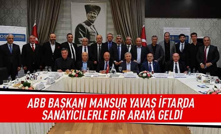 ABB başkanı Mansur Yavaş iftarda sanayicilerle bir araya geldi