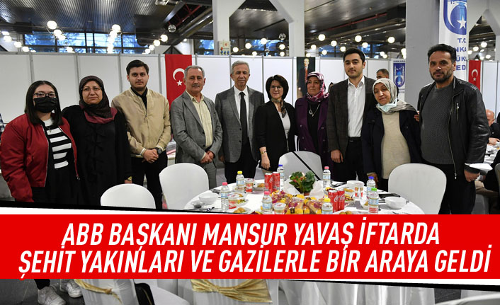 ABB Başkanı Mansur Yavaş iftarda şehit yakınları ve gazilerle bir araya geldi