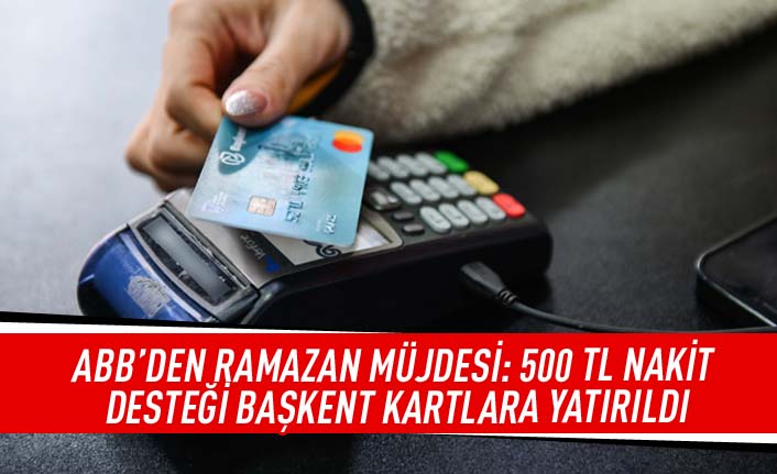 ABB'den Ramazan müjdesi: 500 TL nakit desteği Başkent kartlara yatırıldı