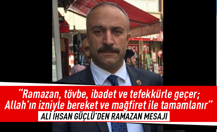 Ali İhsan Güçlü'den ramazan mesajı