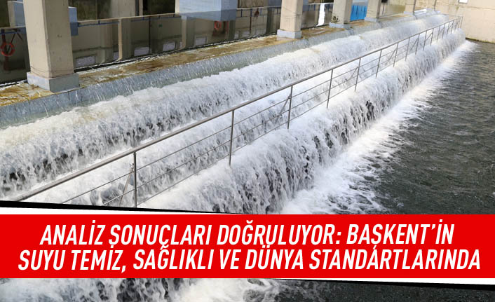 Analiz sonuçları doğruluyor: Başkent'in suyu temiz,sağlıklı ve Dünya standartlarında