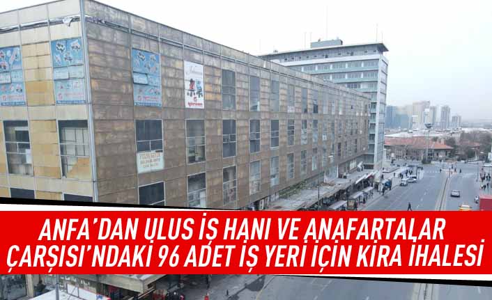 ANFA'dan Ulus iş hanı ve Anafartalar çarşısı'ndaki 96 adet iş yeri için kira ihalesi