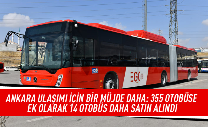 Ankara ulaşımı için bir müjde daha: 355 otobüse ek olarak 14 otobüs daha satın alındı