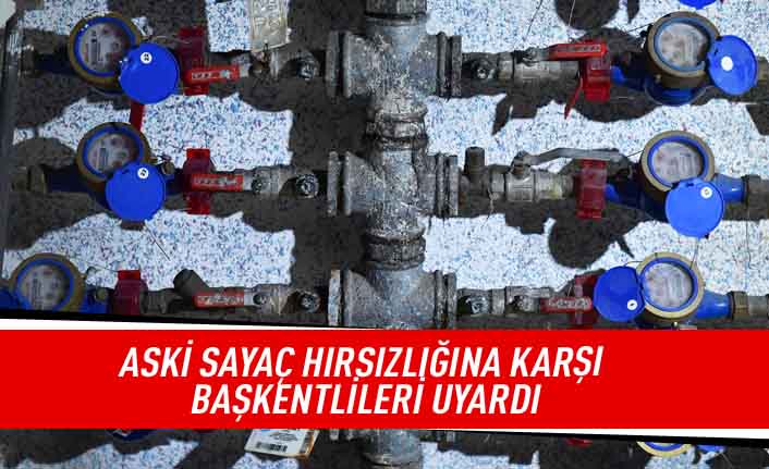 ASKİ sayaç hırsızlığına karşı Başkentlileri uyardı