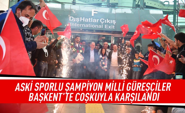 ASKİ Sporlu şampiyon milli güreşçiler Başkent'te çoşkuyla karşılandı